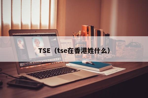 TSE(tse在香港姓什么)
