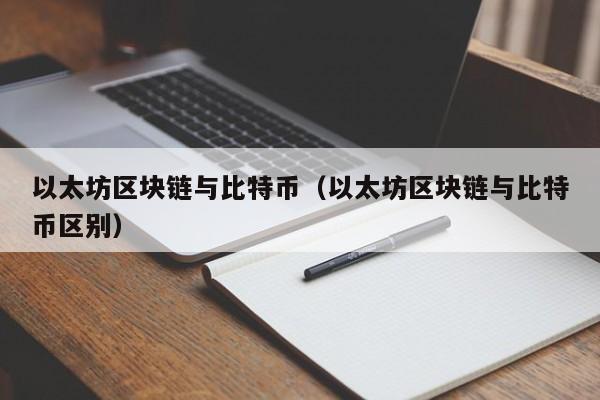 以太坊区块链与比特币(以太坊区块链与比特币区别)
