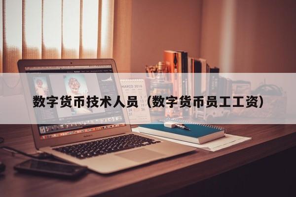 数字货币技术人员(数字货币员工工资)