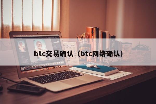 btc交易确认(btc网络确认)
