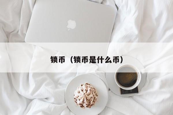 锁币(锁币是什么币)