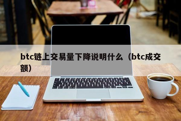btc链上交易量下降说明什么(btc成交额)