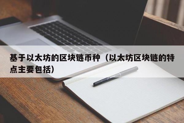 基于以太坊的区块链币种(以太坊区块链的特点主要包括)