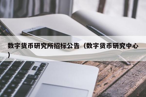 数字货币研究所招标公告(数字货币研究中心)