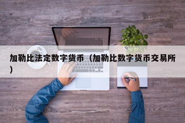 加勒比法定数字货币(加勒比数字货币交易所)